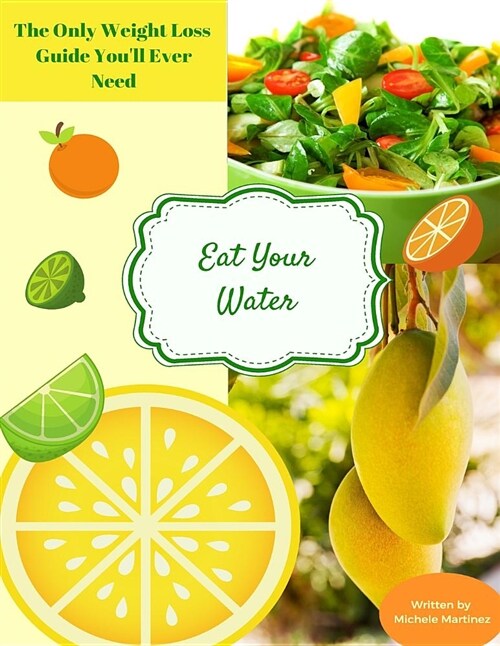 Eat Your Water: The Only Weight Loss Guide Youll Ever Need (Paperback)