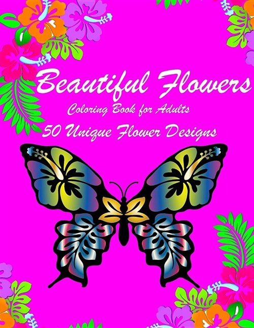 Beautiful Flowers: Inspiring Flowers Adult Coloring Book for Women Men Teens & Seniors (50 Stress-Relieving and Relaxation Designs) (Paperback)