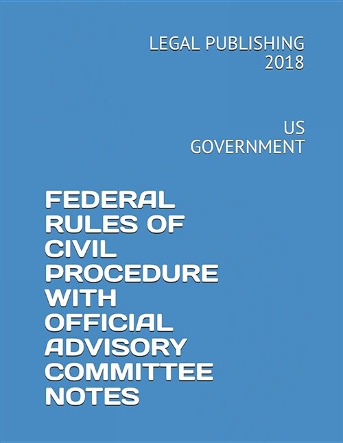 Federal Rules of Civil Procedure with Official Advisory Committee Notes: Us Government (Paperback)