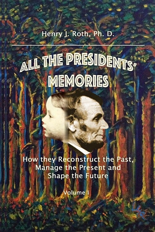 All the Presidents Memories: How They Reconstruct the Past, Manage the Present and Shape the Future (Paperback)