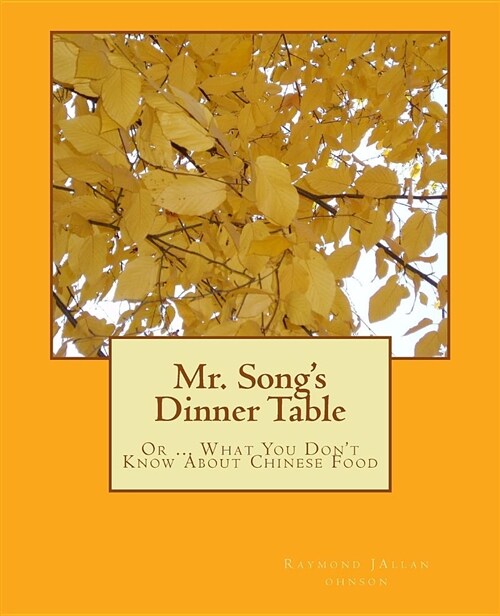 Mr. Songs Dinner Table: Or ... What You Dont Know about Chinese Food (Paperback)