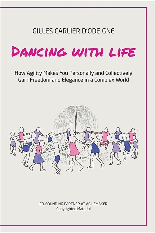 Dancing with Life: How Agility Makes You Personally and Collectively Gain Freedom and Elegance in a Complex World (Paperback)