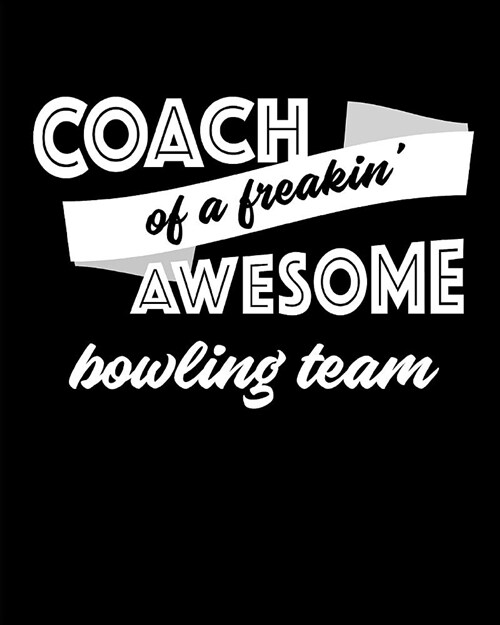 Coach of a Freakin Awesome Bowling Team: Blank Lined Notebook for Tracking Team STATS (Paperback)