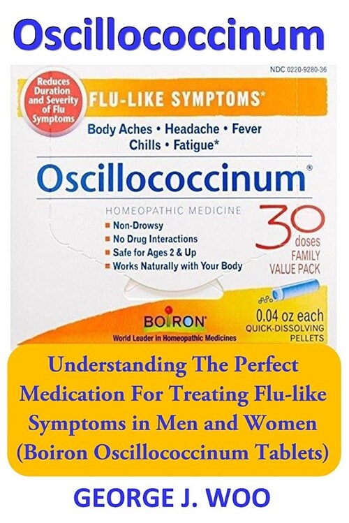 Oscillococcinum: Understanding the Perfect Medication for Treating Flu-Like Symptoms in Men and Women (Boiron Oscillococcinum Tablets) (Paperback)