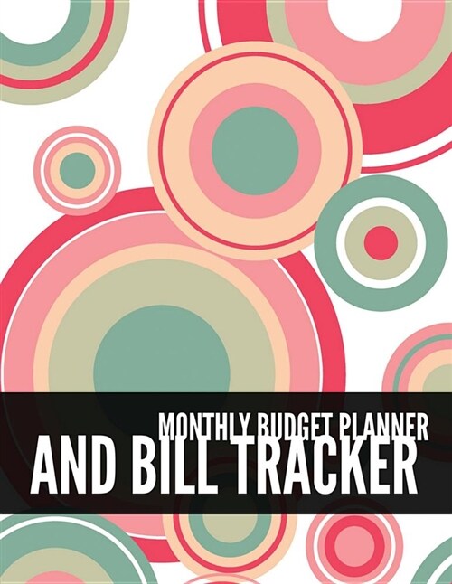 Monthly Budget Planner and Bill Tracker: Modern Circle Design Personal Money Management with Calendar 2018-2019 Step-By-Step Guide to Track Your Finan (Paperback)