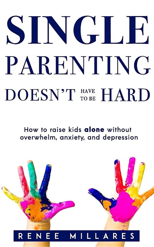Single Parenting Doesnt Have to Be Hard: How to Raise Kids Alone Without Overwhelm, Anxiety, & Depression (Paperback)