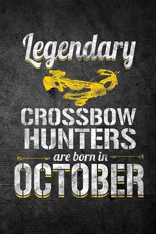 Legendary Crossbow Hunters Are Born in October: Funny Birthday Hunting Journal for Archery Hunters: Blank Lined Notebook for Hunt Season to Write Note (Paperback)