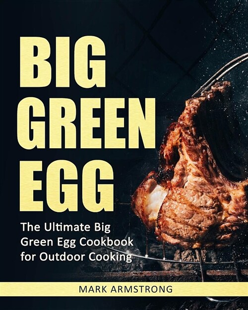 Big Green Egg: The Ultimate Big Green Egg Cookbook for Outdoor Cooking: Quick and Easy Big Green Egg Recipes (Paperback)