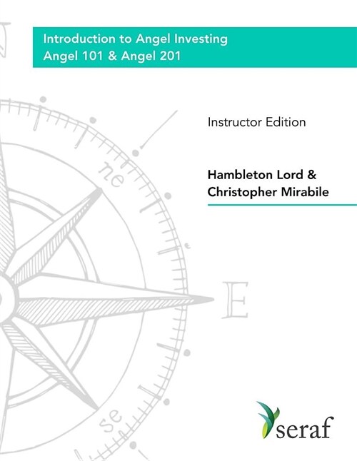 Angel Investing Course: Angel 101 & Angel 201: Introduction to Angel Investing - Instructor Edition (Paperback)