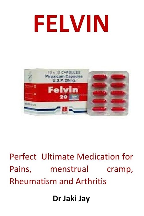 Felvin: Perfect Ultimate Medication for Pains, Menstrual Cramp, Rheumatism and Arthritis (Paperback)