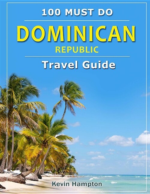 Dominican Republic - Travel Guide: 100 Must Do! (Paperback)