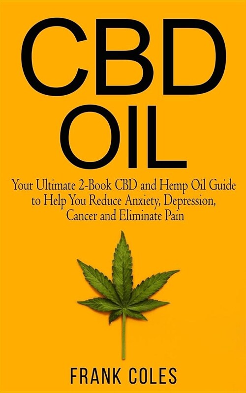 CBD Oil: Your Ultimate 2-Book CBD and Hemp Oil Guide to Help You Reduce Anxiety, Depression, Cancer and Eliminate Pain (Paperback)