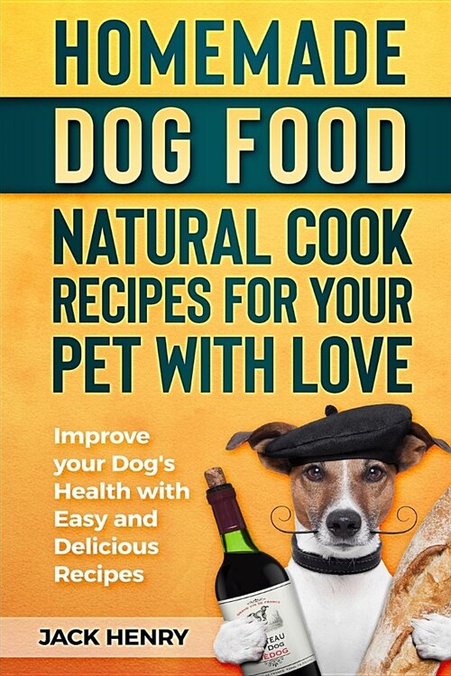 Homemade Dog Food Natural Cook Recipes for Your Pet with Love: Improve Your Dogs Health with Easy and Delicious Recipes (Paperback)