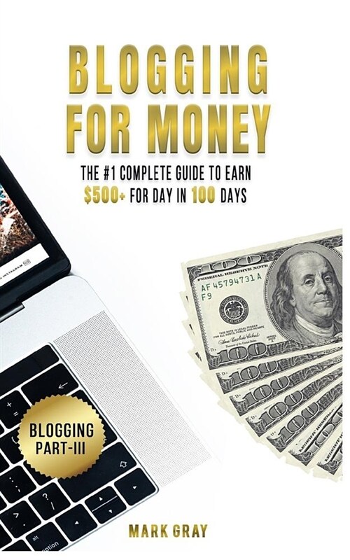 Blogging for Money: The #1 Complete Guide to Earn $500+ for Day in 100 Days with High-Roi Facebook Ads & Google Adwords Advertising (Paperback)