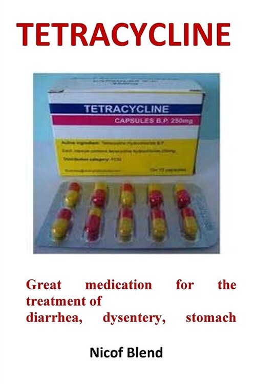 Tetracycline: Great Medication for the Treatment of Diarrhea, Dysentery, Stomach Upset (Paperback)