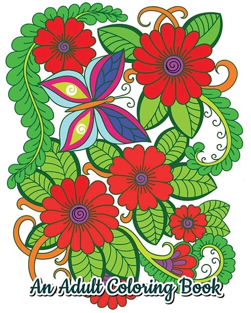 An Adult Coloring Book: Stress Relieving Flower Designs, Beautiful Flower Drawings (Perfect for Flower Lovers) (Paperback)