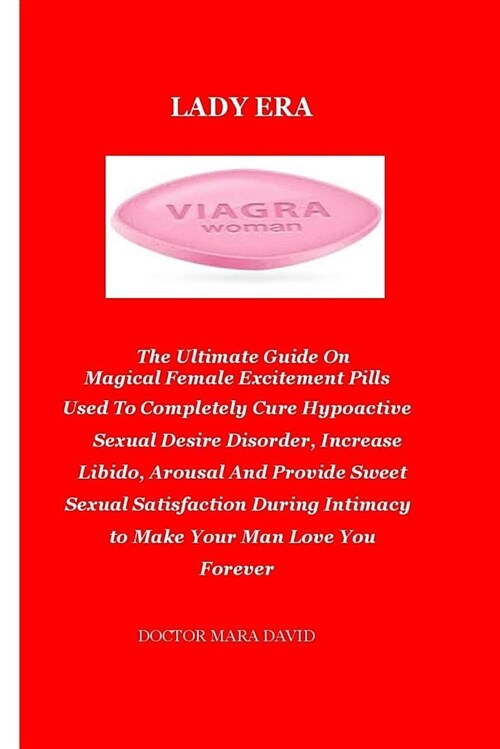 Lady Era: The Ultimate Guide on Magical Female Excitement Pills Used to Completely Cure Hypoactive Sexual Desire Disorder, Incre (Paperback)