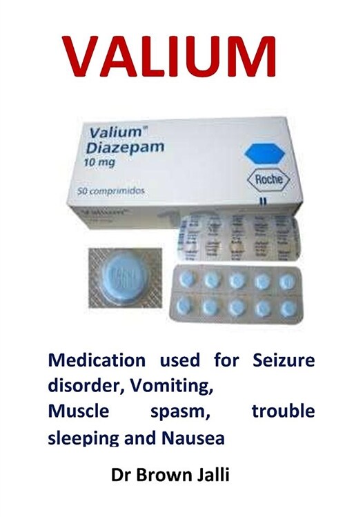 Valium: Medication Used for Seizure Disorder, Vomiting, Muscle Spasm, Trouble Sleeping and Nausea (Paperback)