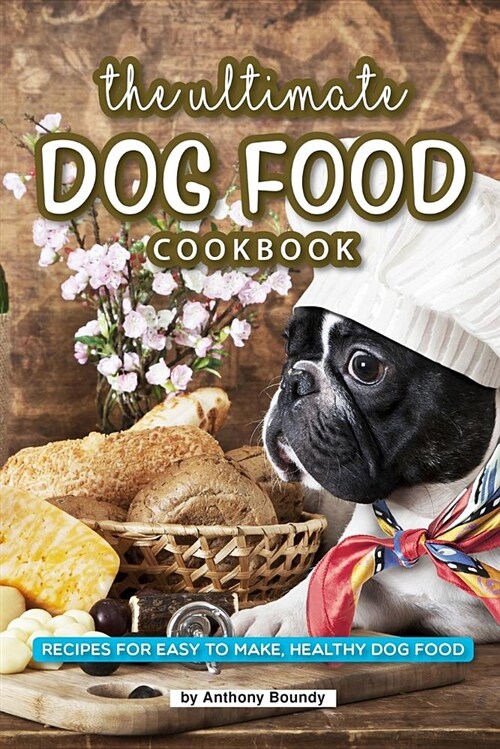 The Ultimate Dog Food Cookbook: Recipes for Easy to Make, Healthy Dog Food (Paperback)