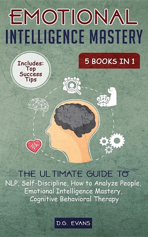 Emotional Intelligence Mastery: 5 Books in 1 - The Ultimate Guide to Nlp, Self-Discipline, How to Analyze People, Emotional Intelligence Mastery, Cogn (Paperback)