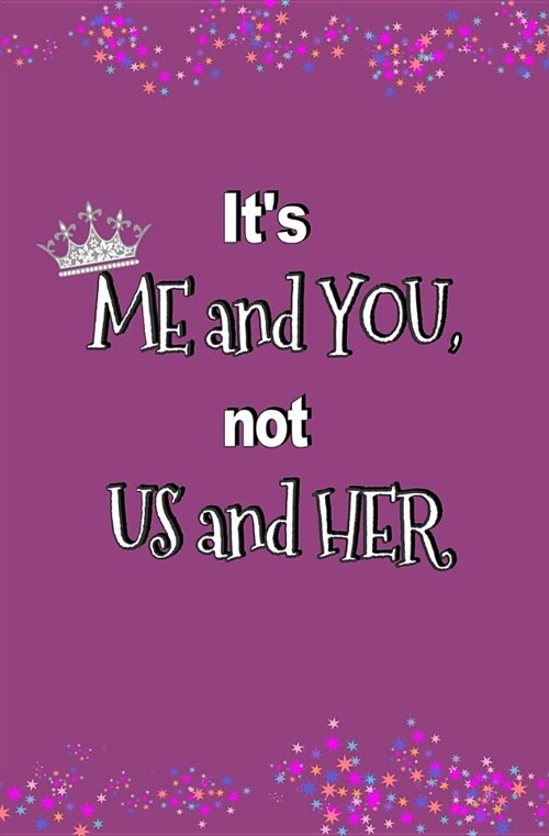 Its Me and You, Not Us and Her: Blank Journal and Musical Theater Quote (Paperback)