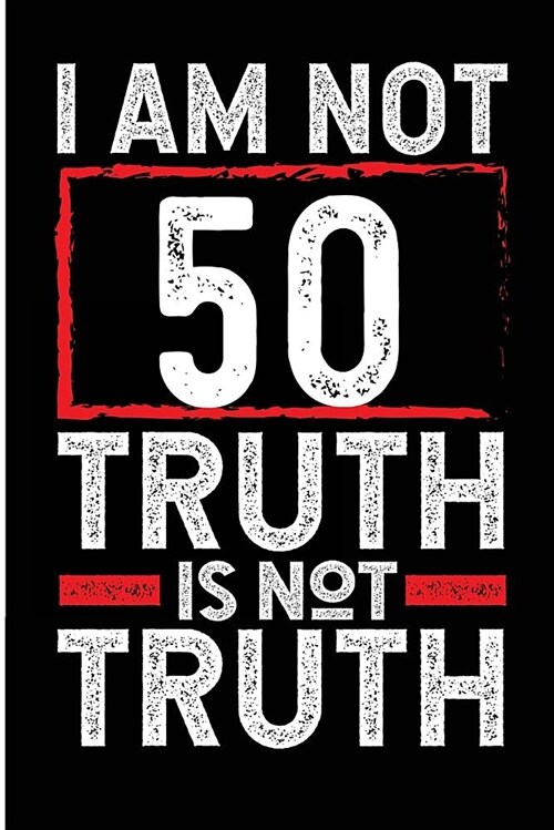 I Am Not 50 Truth Is Not Truth: Funny 50th Birthday Party Blank Lined Journal (Paperback)