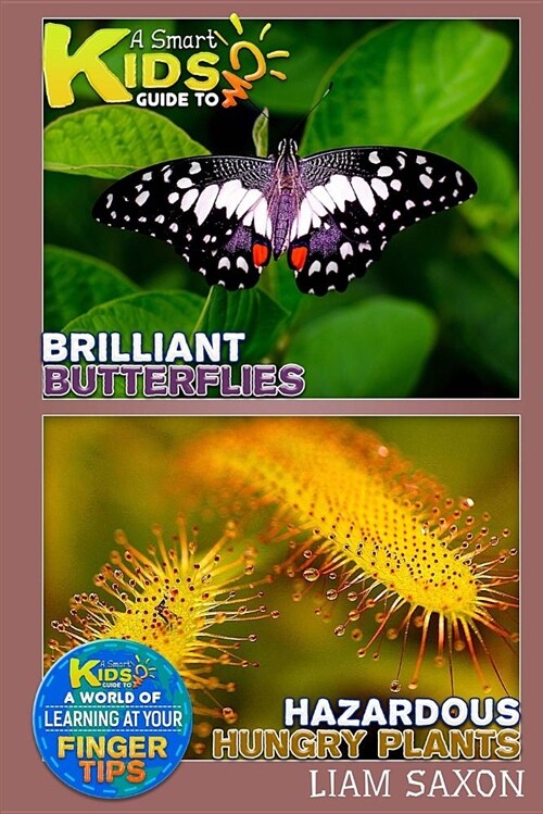 A Smart Kids Guide to Brilliant Butterflies and Hazardous Hungry Plants: A World of Learning at Your Fingertips (Paperback)