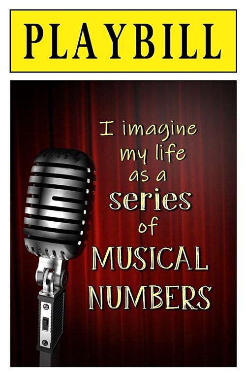 Playbill: I Imagine My Life as a Series of Musical Numbers: Blank Journal and Musical Theater Quote (Paperback)