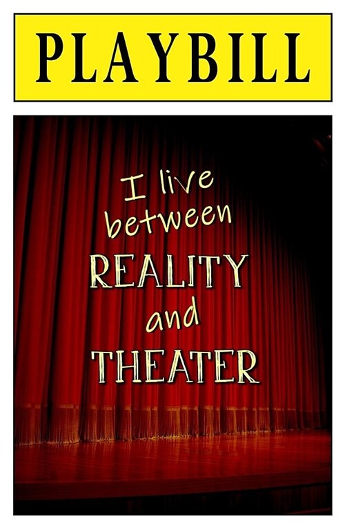 Playbill: I Live Between Reality and Theater: Blank Journal and Musical Theater Quote (Paperback)