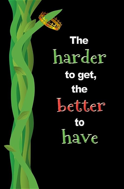 The Harder to Get, the Better to Have: Blank Journal and Musical Theater Quote (Paperback)