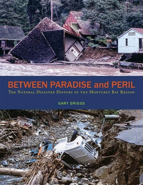 Between Paradise and Peril: The Natural Disaster History of the Monterey Bay Region (Paperback)