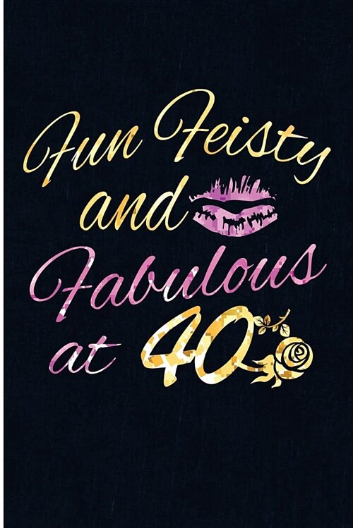 Fun Feisty and Fabulous at 40: Fabulous at 40 Years Blank Lined Birthday Journal (Paperback)