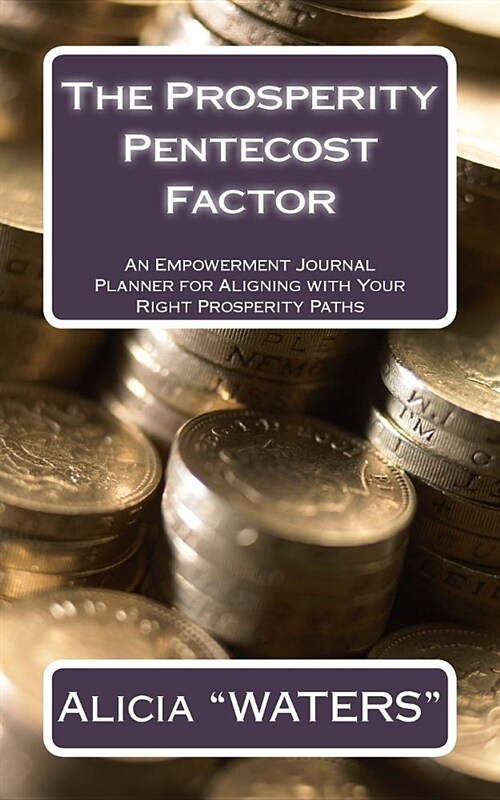 The Prosperity Pentecost Factor: An Empowerment Journal Planner for Aligning with Your Right Prosperity Paths (Paperback)