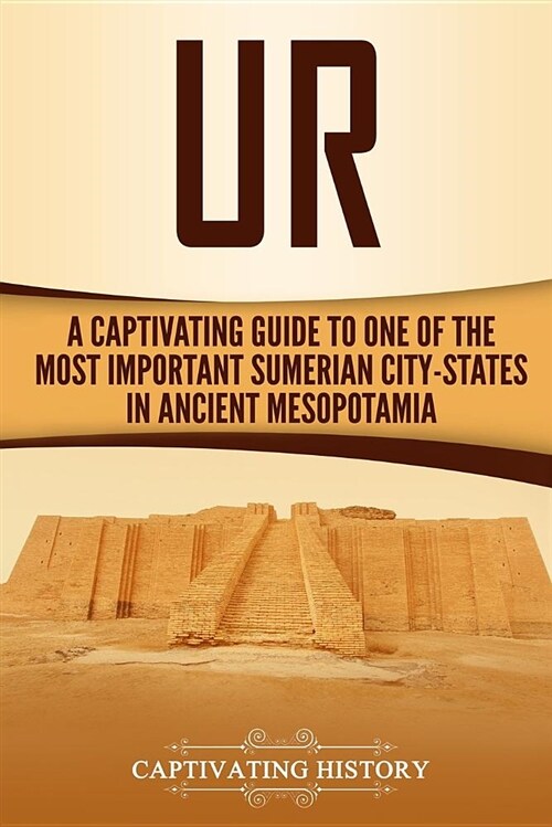 Ur: A Captivating Guide to One of the Most Important Sumerian City-States in Ancient Mesopotamia (Paperback)