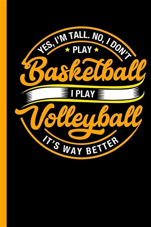 Yes Im Tall No I Dont Play Basketball I Play Volleyball: Funny Notebook, Journal, Diary or Training Logbook - Take Notes or Gift It to a Friend Who (Paperback)