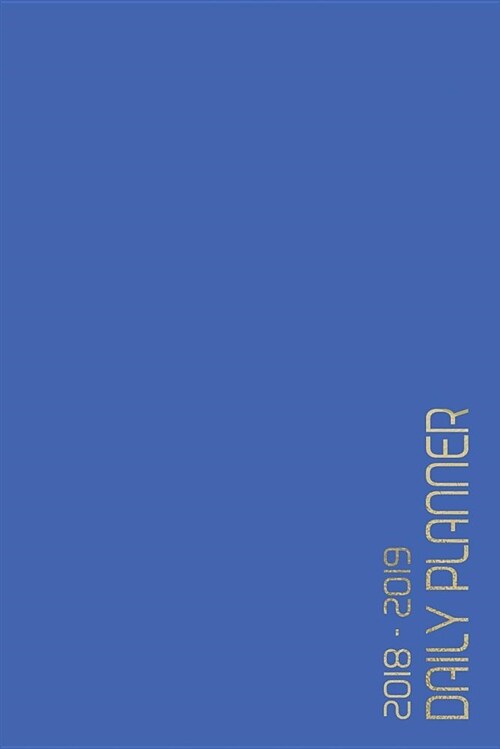 2018 - 2019 Daily Planner: Academic Year Planner / Yearly, Monthly, Weekly & Daily Spread / Organizer / Calendar Book / Journal / Diary / Daily A (Paperback)