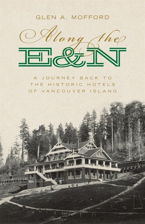 Along the E&n: A Journey Back to the Historic Hotels of Vancouver Island (Paperback)