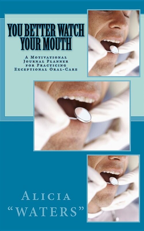 You Better Watch Your Mouth: A Motivational Journal Planner for Practicing Exceptional Oral-Care (Paperback)