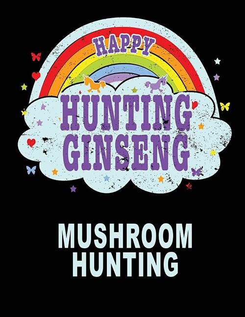 Happiest When Hunting Ginseng Happy: Mycelium Morel Mushroom Kit Journal 8.5x11 200 Pages College Ruled (Paperback)