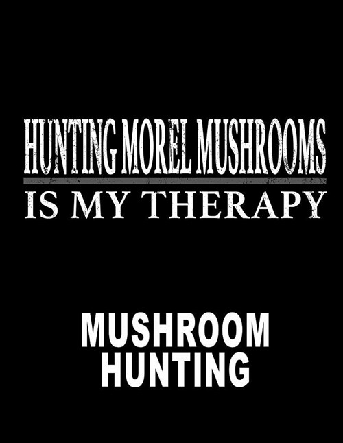 Hunting Morel Mushrooms Is My Therapy: Wild Morel Mushrooms Book Journal 8.5x11 200 Pages College Ruled (Paperback)