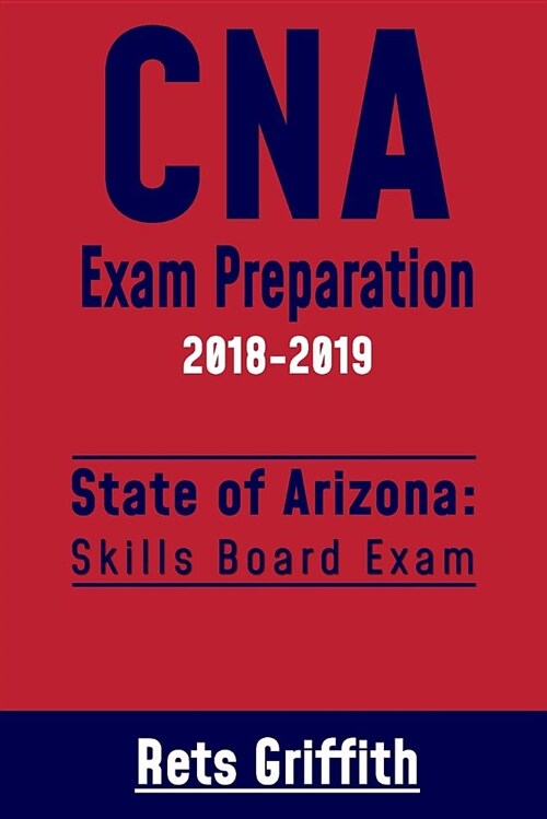 CNA Exam Preparation 2018-2019: State of Arizona Skills Board Exam: CNA Exam Review (Paperback)