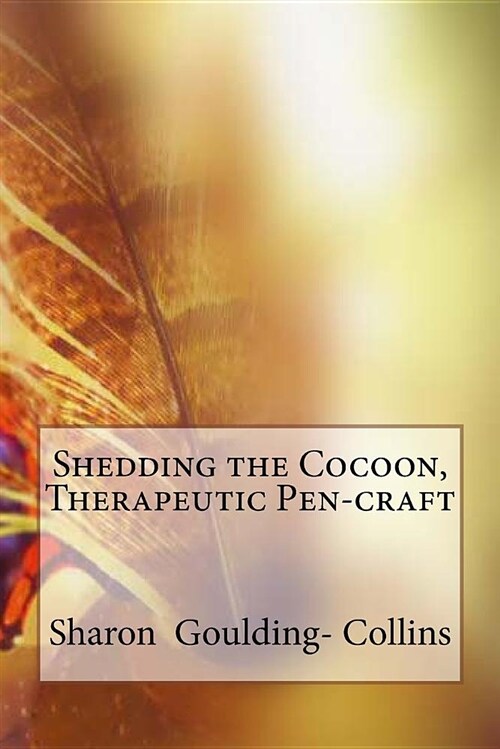 Shedding the Cocoon, Therapeutic Pen-Craft (Paperback)