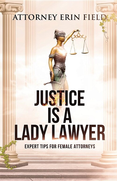 Justice Is a Lady Lawyer: Expert Tips for Female Attorneys (Paperback)