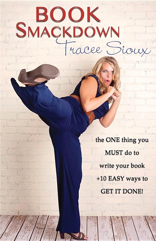 Book Smackdown: The One Thing You Must Do to Write Your Book +10 Easy Ways to Get It Done! (Paperback)