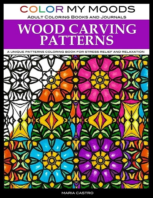 Adult Coloring Book: Wood Carving Patterns Coloring Book for Adults by Color My Moods Adult Coloring Books and Journals: A Unique Patterns (Paperback)