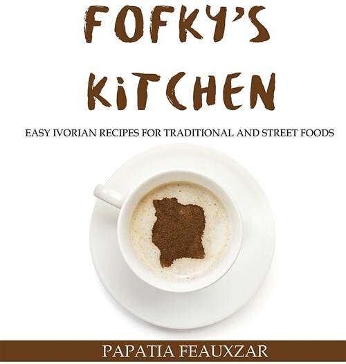 Fofkys Kitchen: Easy Ivorian Recipes for Traditional and Street Foods (Hardcover)