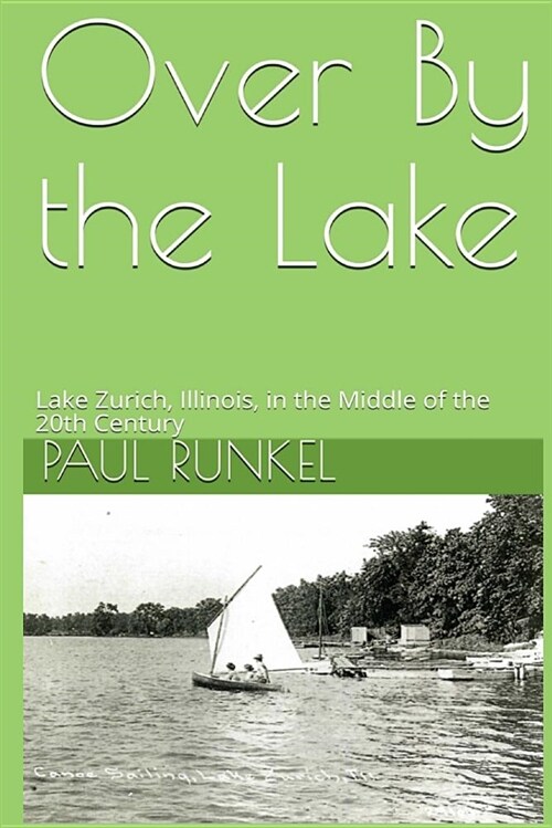 Over by the Lake: Lake Zurich, Illinois, in the Middle of the 20th Century (Paperback)