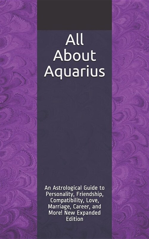All about Aquarius: An Astrological Guide to Personality, Friendship, Compatibility, Love, Marriage, Career, and More! New Expanded Editio (Paperback)