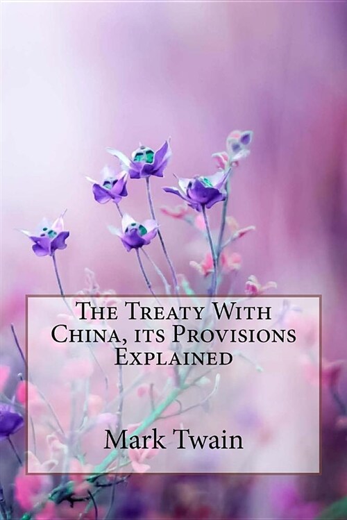 The Treaty with China, Its Provisions Explained Mark Twain (Paperback)