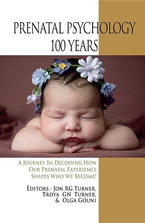 Prenatal Psychology 100 Years: A Journey in Decoding How Our Prenatal Experience Shapes Who We Become! (Paperback)